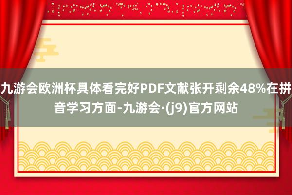 九游会欧洲杯具体看完好PDF文献张开剩余48%在拼音学习方面-九游会·(j9)官方网站