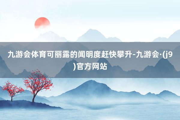 九游会体育可丽露的闻明度赶快攀升-九游会·(j9)官方网站